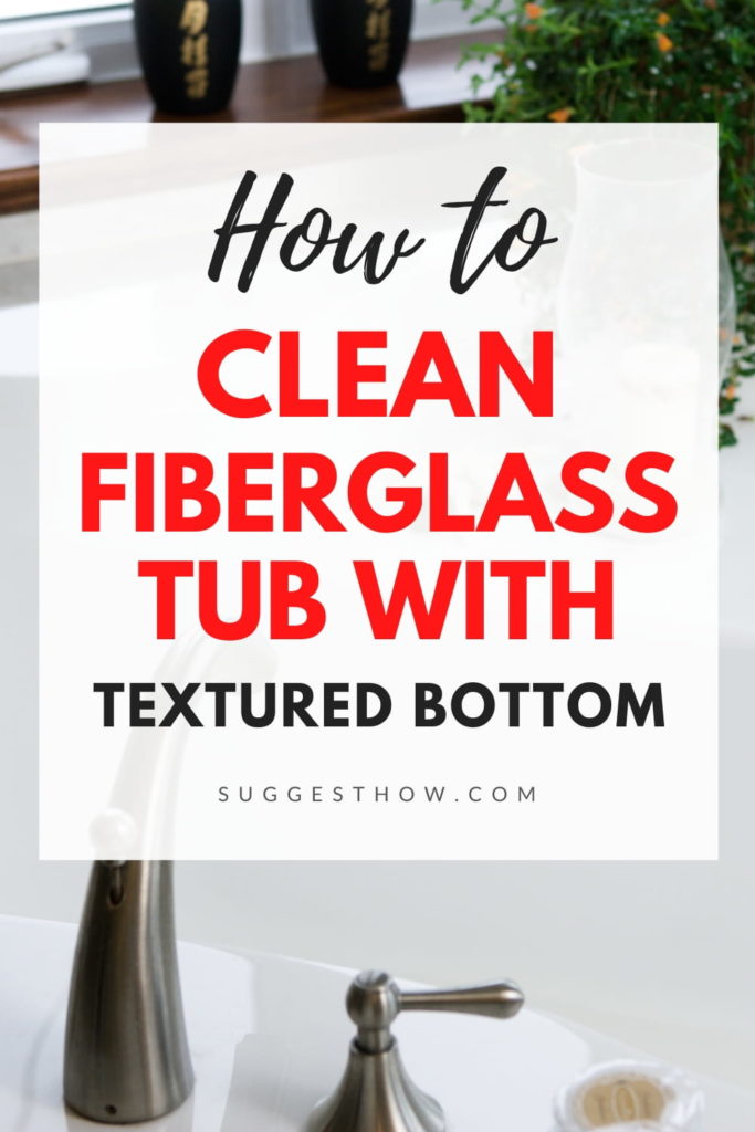 6 Tips on How to Clean Fiberglass Tub with Textured Bottom