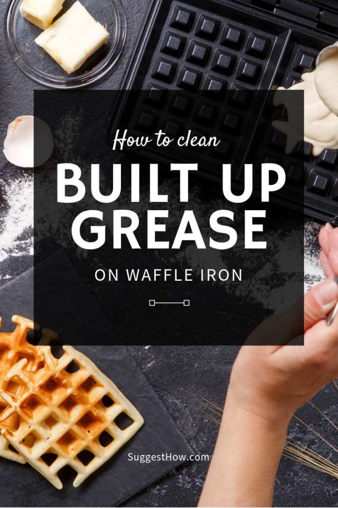 How To Clean Built Up Grease On Waffle Iron