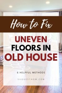How To Fix Uneven Floors In An Old House